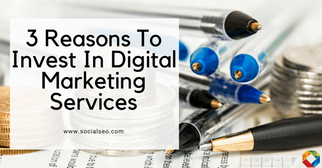 3 Reasons To Invest In Digital Marketing Services