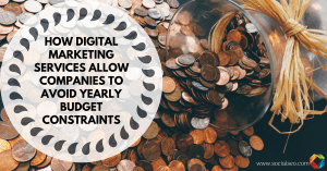 How Digital Marketing Services Allow Companies to Avoid Yearly Budget Constraints
