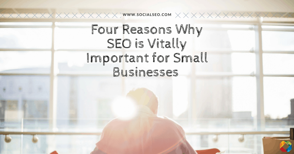 Four Reasons Why SEO is Vitally Important for Small Businesses